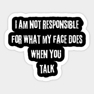 I am not responsible for what my face does when you talk Sticker